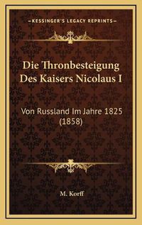 Cover image for Die Thronbesteigung Des Kaisers Nicolaus I: Von Russland Im Jahre 1825 (1858)