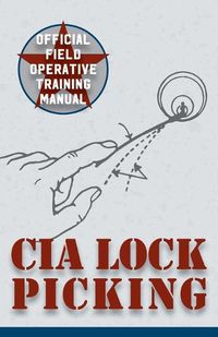 Cover image for CIA Lock Picking: Field Operative Training Manual