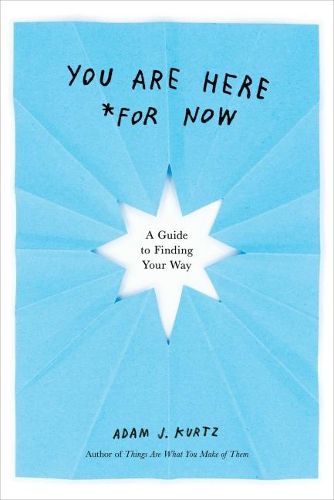 You are Here (for Now): A Guide for Finding Your Way