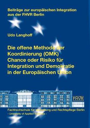 Cover image for Die offene Methode der Koordinierung (OMK) - Chance oder Risiko fur Integration und Demokratie in der Europaischen Union: Beitrage zur europaischen Integration aus der FHVR Berlin. Band 3