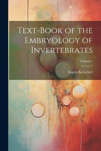 Cover image for Text-Book of the Embryology of Invertebrates; Volume 1