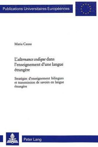 Cover image for L'  Alternance Codique  Dans l'Enseignement d'Une Langue Etrangere: Strategies d'Enseignement Bilingues Et Transmission de Savoirs En Langue Etrangere