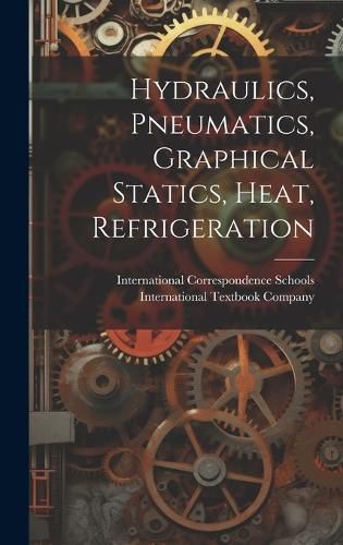 Cover image for Hydraulics, Pneumatics, Graphical Statics, Heat, Refrigeration