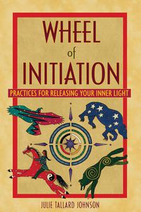 Cover image for Wheel of Initiation: Practices for Releasing Your Inner Light