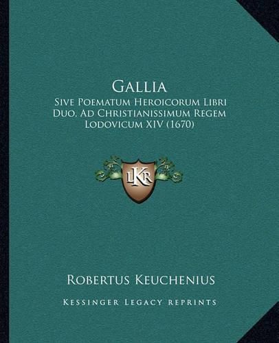 Cover image for Gallia: Sive Poematum Heroicorum Libri Duo, Ad Christianissimum Regem Lodovicum XIV (1670)