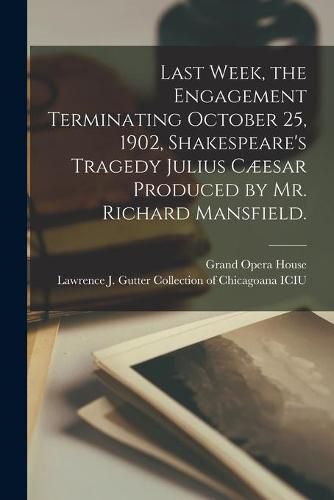 Cover image for Last Week, the Engagement Terminating October 25, 1902, Shakespeare's Tragedy Julius Caeesar Produced by Mr. Richard Mansfield.