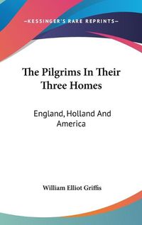 Cover image for The Pilgrims in Their Three Homes: England, Holland and America