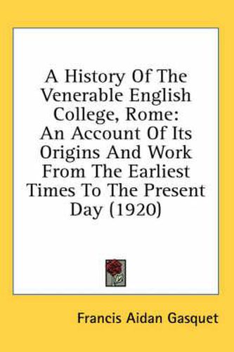 A History of the Venerable English College, Rome: An Account of Its Origins and Work from the Earliest Times to the Present Day (1920)