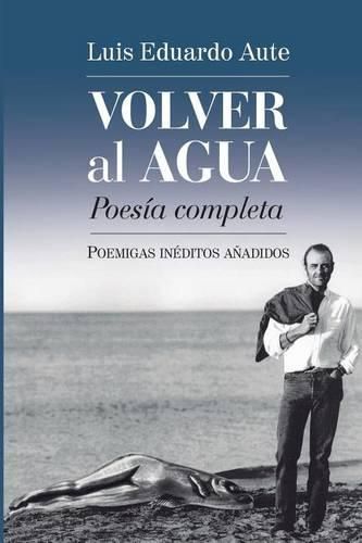 Cover image for Volver al agua (Poesia completa): Poemigas ineditos anadidos