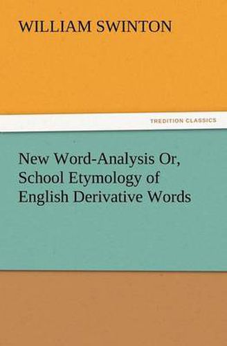 Cover image for New Word-Analysis Or, School Etymology of English Derivative Words