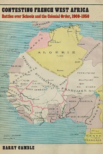 Cover image for Contesting French West Africa: Battles over Schools and the Colonial Order, 1900-1950