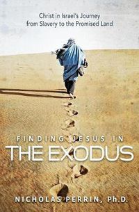 Cover image for Finding Jesus In the Exodus: Christ in Israel's Journey from Slavery to the Promised Land