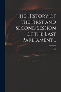 Cover image for The History of the First and Second Session of the Last Parliament ..