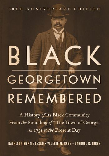 Black Georgetown Remembered: A History of Its Black Community from the Founding of  The Town of George  in 1751 to the Present Day, 30th Anniversary Edition