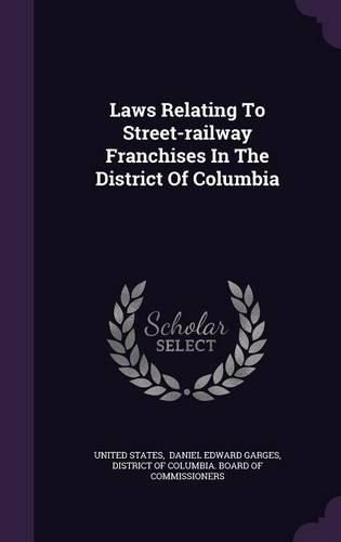 Cover image for Laws Relating to Street-Railway Franchises in the District of Columbia
