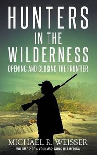 Cover image for Hunters in the Wilderness: Opening and Closing the Frontier