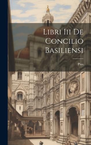 Cover image for Libri Iii De Concilio Basiliensi