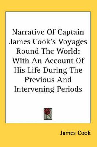 Cover image for Narrative of Captain James Cook's Voyages Round the World: With an Account of His Life During the Previous and Intervening Periods