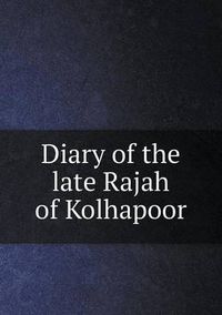 Cover image for Diary of the late Rajah of Kolhapoor