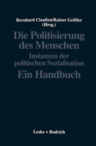 Cover image for Die Politisierung des Menschen: Instanzen der politischen Sozialisation. Ein Handbuch