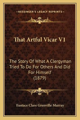 That Artful Vicar V1: The Story of What a Clergyman Tried to Do for Others and Did for Himself (1879)