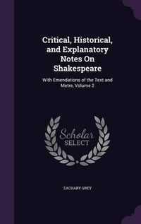 Cover image for Critical, Historical, and Explanatory Notes on Shakespeare: With Emendations of the Text and Metre, Volume 2