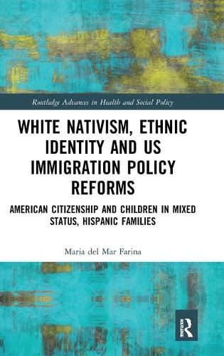 Cover image for White Nativism, Ethnic Identity and US Immigration Policy Reforms: American Citizenship and Children in Mixed Status, Hispanic Families