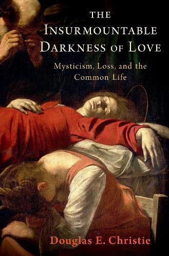 Cover image for The Insurmountable Darkness of Love: Mysticism, Loss, and the Common Life