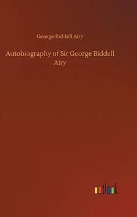 Cover image for Autobiography of Sir George Biddell Airy