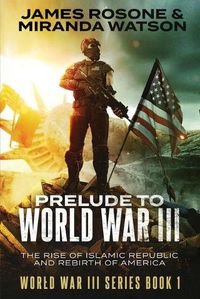 Cover image for Prelude to World War III: The Rise of the Islamic Republic and the Rebirth of America