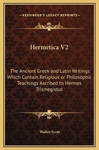 Cover image for Hermetica V2: The Ancient Greek and Latin Writings Which Contain Religious or Philosophic Teachings Ascribed to Hermes Trismegistus