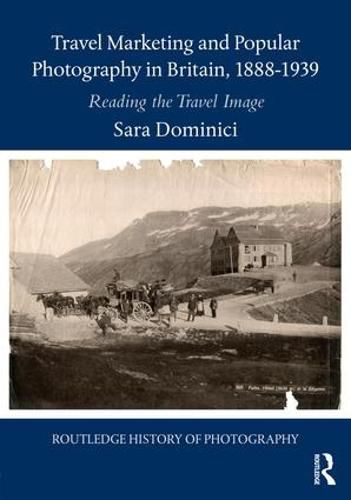 Cover image for Travel Marketing and Popular Photography in Britain, 1888-1939: Reading the Travel Image