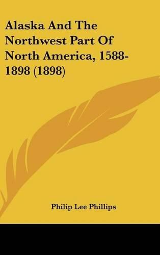 Alaska and the Northwest Part of North America, 1588-1898 (1898)