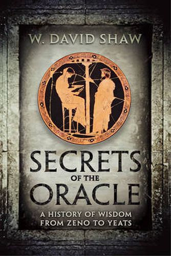 Secrets of the Oracle: A History of Wisdom from Zeno to Yeats