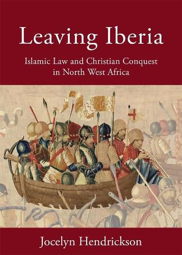 Cover image for Leaving Iberia: Islamic Law and Christian Conquest in North West Africa