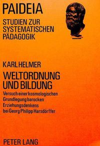 Cover image for Weltordnung Und Bildung: Versuch Einer Kosmologischen Grundlegung Barocken Erziehungsdenkens Bei Georg Philipp Harsdoerffer