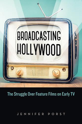 Cover image for Broadcasting Hollywood: The Struggle Over Feature Films on Early TV