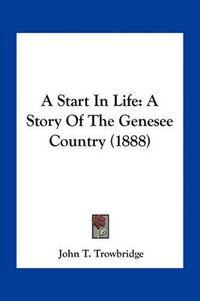 Cover image for A Start in Life: A Story of the Genesee Country (1888)