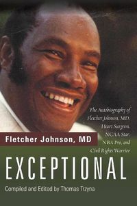 Cover image for Exceptional: The Autobiography of Fletcher Johnson, MD, Heart Surgeon, NCAA Star, NBA Pro, and Civil Rights Warrior