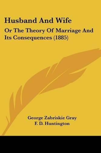 Cover image for Husband and Wife: Or the Theory of Marriage and Its Consequences (1885)