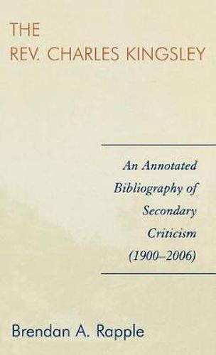 Cover image for The Rev. Charles Kingsley: An Annotated Bibliography of Secondary Criticism (1900-2006)