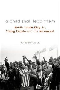 Cover image for A Child Shall Lead Them: Martin Luther King Jr., Young People, and the Movement