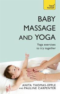 Cover image for Baby Massage and Yoga: An authoritative guide to safe, effective massage and yoga exercises designed to benefit baby