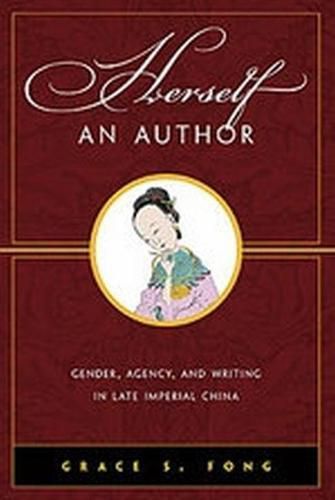 Cover image for Herself an Author: Gender, Agency, and Writing in Late Imperial China