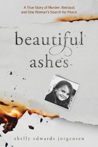 Cover image for Beautiful Ashes: A True Story of Murder, Betrayal, and One Woman's Search for Peace