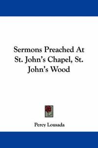 Cover image for Sermons Preached at St. John's Chapel, St. John's Wood