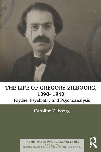 Cover image for The Life of Gregory Zilboorg, 1890-1959: Psyche, Psychiatry, and Psychoanalysis and Mind, Medicine, and Man 2 volume set