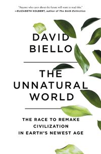 Cover image for The Unnatural World: The Race to Remake Civilization in Earth's Newest Age