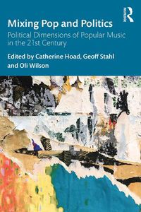 Cover image for Mixing Pop and Politics: Political Dimensions of Popular Music in the 21st Century