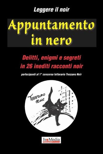 Cover image for Leggere il noir - Appuntamento in nero: Delitti, enigmi e segreti in 26 inediti racconti noir - partecipanti al 1 Degrees concorso letterario Trezzano Noir